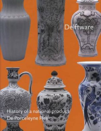 Delftware: History Of A National Product by Various