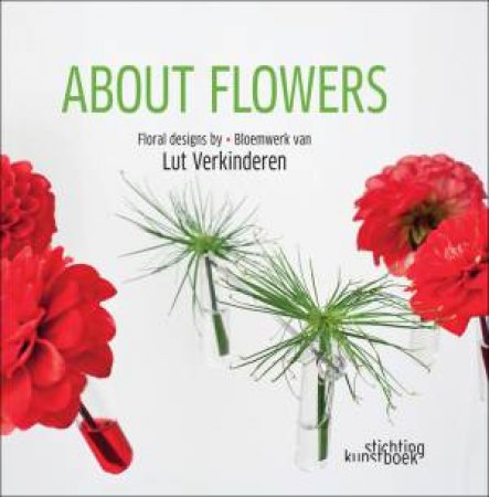 About Flowers: Floral Design by Lut Verkinderen by VERKINDEREN LUT