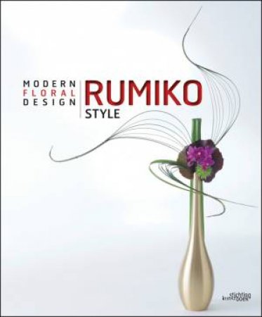 Rumiko Style: Modern Floral Design by RUMIKO MANAKO