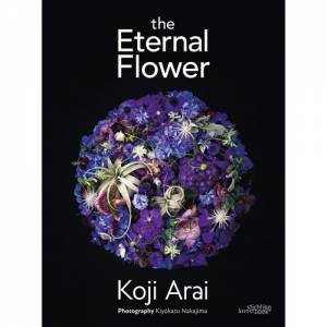 The Eternal Flower: Koji Arai by Koji Arai