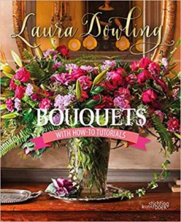 Bouquets: With How-To Tutorials by Laura Dowling