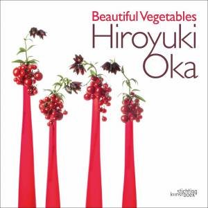 Beautiful Vegetables: Hiroyuki Oka by Hiroyuki Oka & Kiyokazu Nakajima