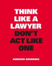 Think Like A Lawyer Dont Act Like One