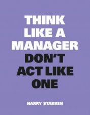 Think Like A Manager Dont Act Like One