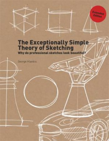 The Exceptionally Simple Theory Of Sketching - Extended Edition by George Hlavacs