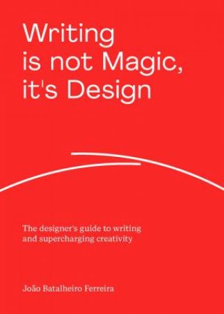 Writing is not Magic, it's Design by Joao Batalheiro Ferreira