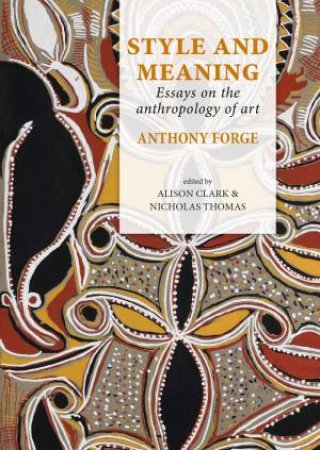 Style and Meaning: Essays on the Anthropology of Art by ANTHONY FORGE