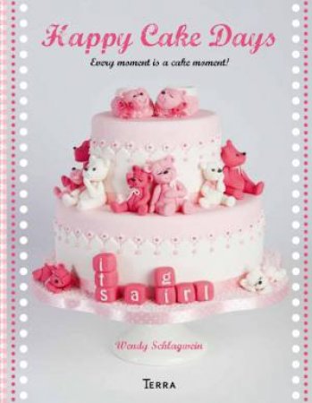 Happy Cake Days: Every Moment is a Cake Moment! by SCHLAGWEIN WENDY