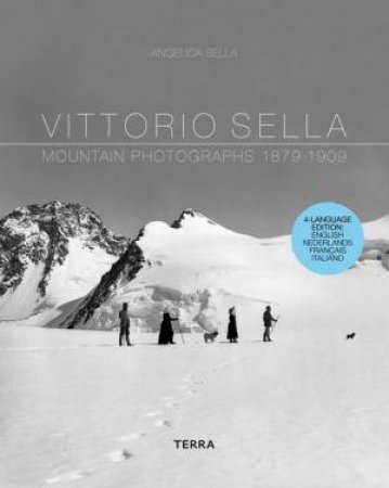 Vittorio Sella: Mountain Photographs, 1879-1909 by SELLA VITTORIO AND ANGELICA