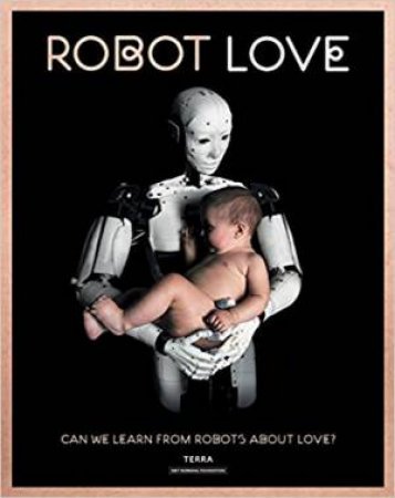 Robot Love: Can We Learn From Robots About Love? by Ine Gevers