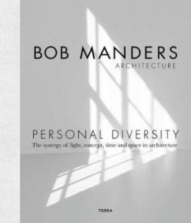 Personal Diversity: The Synergy Of Light, Concepts, Time And Space In Architecture by Bob Manders