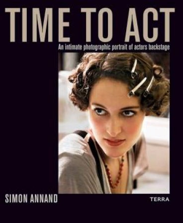 Time To Act: An Intimate Photographic Portrait Of Actors Backstage by Simon Annand 