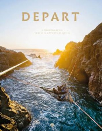 Depart: A Photographic Travel & Adventure Guide by Various