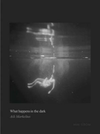 What Happens In The Dark by Aili Markelius