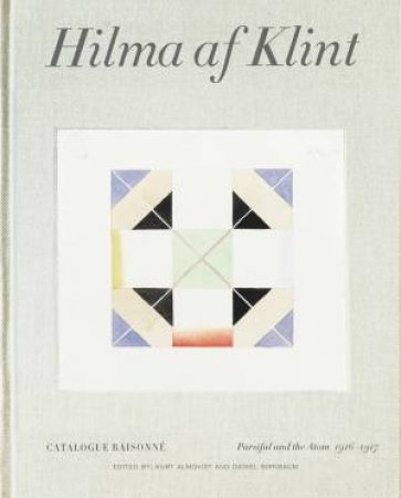 Hilma Af Klint Catalogue Raisonn Volume IV: Parsifal and the Atom (1916-1917) by Daniel Birnbaum & Kurt Almqvist