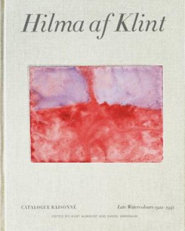 Hilma Af Klint Catalogue Raisonn Volume VI: Late Watercolours (1922-1941) by Daniel Birnbaum & Kurt Almqvist