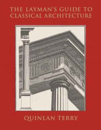 The Layman's Guide To Classical Architecture by Quinlan Terry & HRH Prince Charles