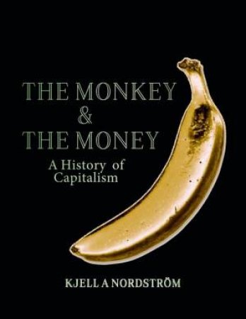 The Monkey and the Money by Dr. Kjell A Nordstrm