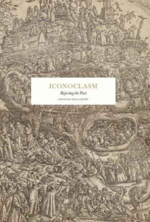 Iconoclasm: Rejecting the Past by Various