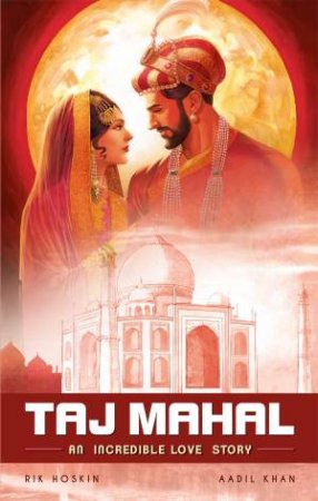 The Taj Mahal: An Incredible Love Story by RIK HOSKIN