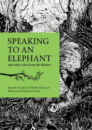 Speaking To An Elephant And Other Tales From The Kadars by Manish Ch Madhuri Ramesh