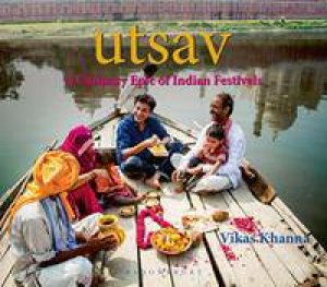 UTSAV: A Culinary Epic Of Indian Festivals by Vikas Khanna