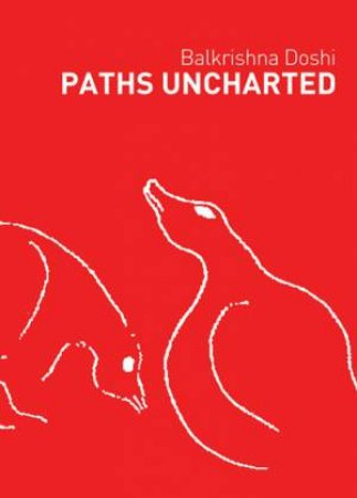 Paths Uncharted: Balkrishna Doshi by Balkrishna Doshi