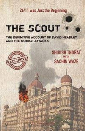 The Scout: The Definitive Account Of David Headley And The Mumbai Attacks by Shirish Thorat & Sachin Waze