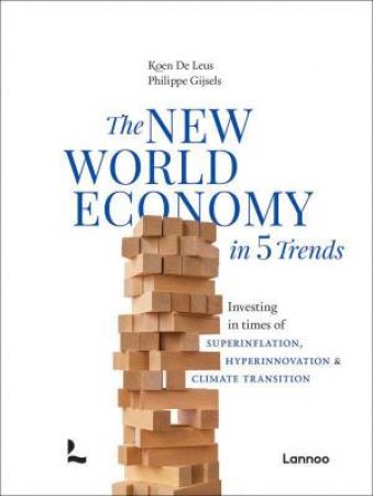 New World Economy in 5 Trends: Investing in times of superinflation, hyperinnovation & climate transition by KOEN DE LEUS