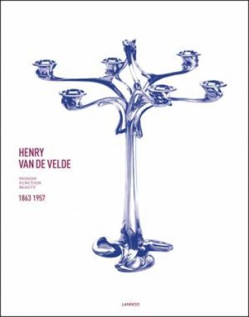 Henry van de Velde: Passion, Function, Beauty 1863-1957 by FOHL, WALTER ADRIAENSSENS