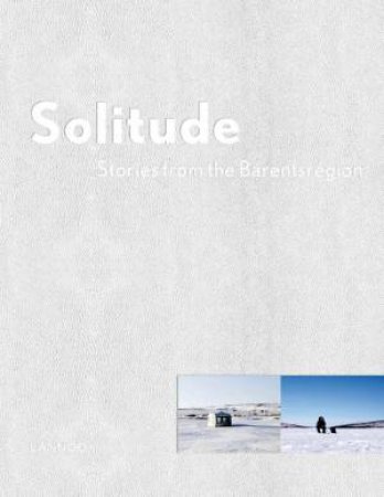 Solitude: Stories from the Barentsregion by TOIRKENS JEROEN AND SJOUWERMAN PETRA