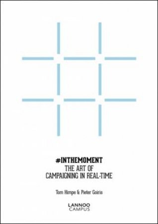 In the Moment: The Art of Campaigning in Real-Time by HIMPE TOM AND GOIRIS PIETER