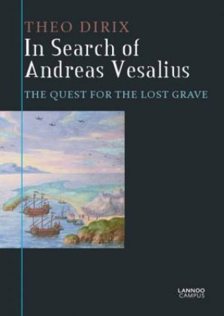 In Search of Andreas Vesalius: The Quest For the Lost Grave by DIRIX THEO