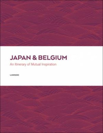 Japan and Belgium: An Itinery of Mutual Inspiration by WILLE VANDE WALLE