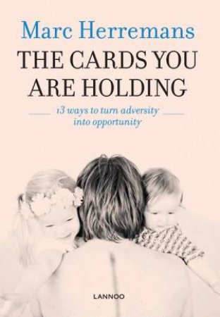 Cards You Are Holding: 13 Ways to Turn Adversity into Opportunity by MARC HERREMANS