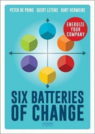 Six Batteries Of Change: Energize Your Company by Kurt Verweire, Geert Letens & Peter Prins