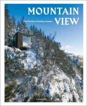 Mountain View: The Perfect Holiday Homes; Nature Retreats Vol: I by Sebastiaan Bedaux