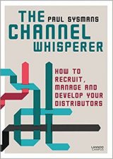 The Channel Whisperer How To Recruit Manage And Develop Your Distributors