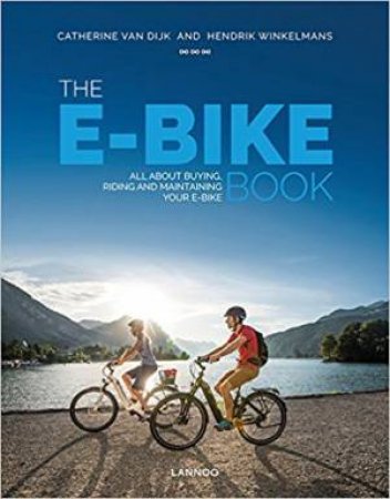 E-bike Book: All About Buying, Riding And Maintaining Your E-bike by Hendrik Winkelmans & Catherine Van Dijk