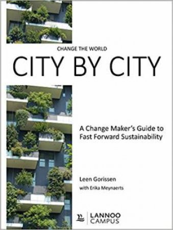 Change The World City By City: A Change Maker's Guide To Fast Forward Sustainability by Leen Gorissen & Erika Meynaerts