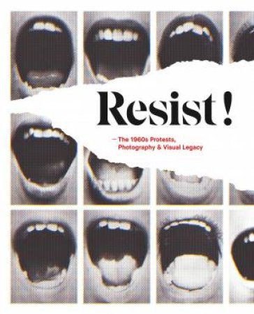 Resist! The 1960s Protests, Photography And Visual Legacy by Various