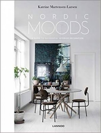 Nordic Moods: A Guide To Successful Interior Decoration by Katrine Martensen-Larsen