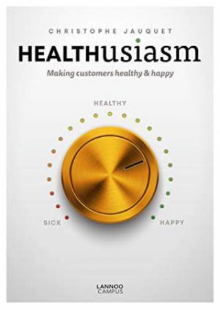 Healthusiasm: Making Customers Healthy And Happy by Christophe Jauquet