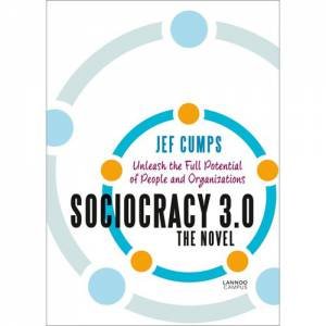 Sociocracy 3.0: The Business Novella That Gets The Best Out Of People And Organisations by Jef Cumps