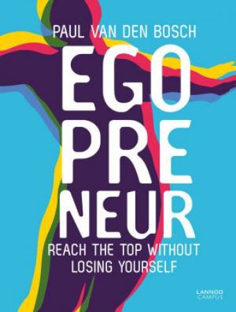 Egopreneur: Reach The Top Without Losing Yourself by Paul Van Den Bosch