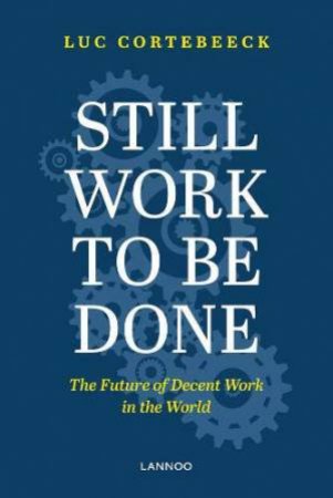 Still Work To Be Done: The Future Of Decent Work In The World by Luc Cortebeeck