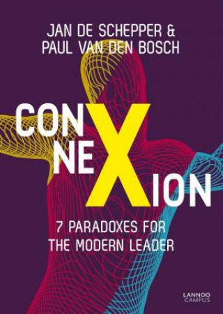 ConneXion: 7 Paradoxes For The Modern Leader by Jan De Schepper & Paul Van Den Bosch