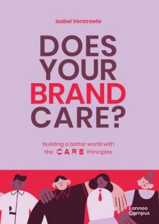 Does Your Brand Care: Building A Better World. The C A R E-principles by Isabel Verstraete