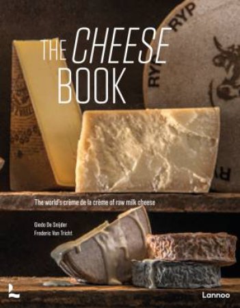 The Cheese Book: The World's Crème De La Crème Of Raw Milk Cheese by Frederic Van Tricht