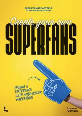 Create Your Own Superfans: Making A Difference With Ambassador Marketing by Niels Vandecasteele 